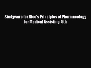 Read Studyware for Rice's Principles of Pharmacology for Medical Assisting 5th PDF Free
