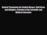 Read Natural Treatments for Genital Herpes Cold Sores and Shingles: A Review of the Scientific
