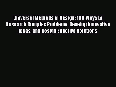 Download Universal Methods of Design: 100 Ways to Research Complex Problems Develop Innovative
