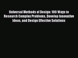 Download Universal Methods of Design: 100 Ways to Research Complex Problems Develop Innovative