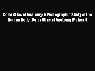 Read Color Atlas of Anatomy: A Photographic Study of the Human Body (Color Atlas of Anatomy