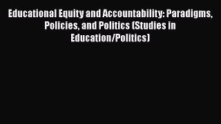 Read Book Educational Equity and Accountability: Paradigms Policies and Politics (Studies in