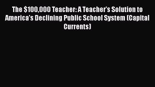 Read Book The $100000 Teacher: A Teacher's Solution to America's Declining Public School System