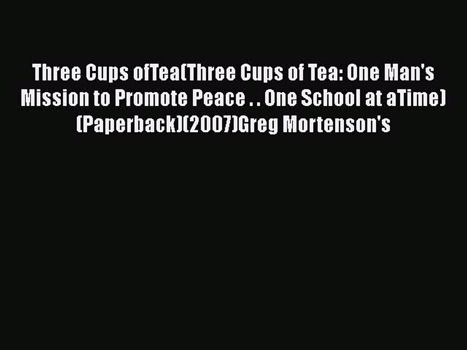 Read Book Three Cups ofTea(Three Cups of Tea: One Man's Mission to Promote Peace . . One School