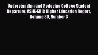Read Book Understanding and Reducing College Student Departure: ASHE-ERIC Higher Education