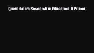 Read Book Quantitative Research in Education: A Primer E-Book Free