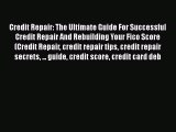 Read Book Credit Repair: The Ultimate Guide For Successful Credit Repair And Rebuilding Your