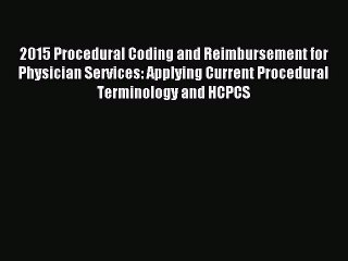 Read 2015 Procedural Coding and Reimbursement for Physician Services: Applying Current Procedural