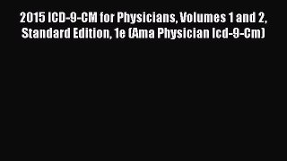 Read 2015 ICD-9-CM for Physicians Volumes 1 and 2 Standard Edition 1e (Ama Physician Icd-9-Cm)