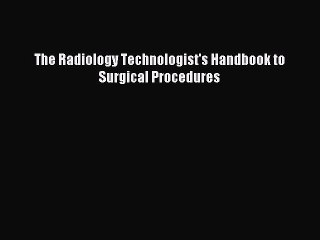Read The Radiology Technologist's Handbook to Surgical Procedures PDF Free