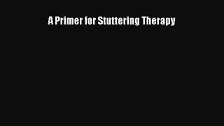 Read A Primer for Stuttering Therapy PDF Online