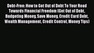 Read Book Debt-Free: How to Get Out of Debt To Your Road Towards Financial Freedom (Get Out