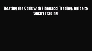 Read Book Beating the Odds with Fibonacci Trading: Guide to 'Smart Trading' PDF Free