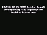 Read Book NEW START AND NEW CAREER: Make More Money At Work Right Now By Taking Simple Steps