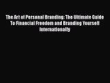 Read Book The Art of Personal Branding: The Ultimate Guide To Financial Freedom and Branding