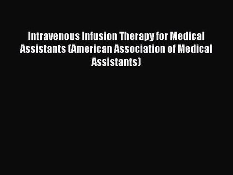 Read Intravenous Infusion Therapy for Medical Assistants (American Association of Medical Assistants)