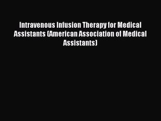 Read Intravenous Infusion Therapy for Medical Assistants (American Association of Medical Assistants)