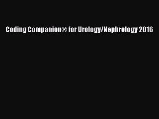 Read Coding CompanionÂ® for Urology/Nephrology 2016 PDF Online