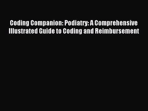 Read Coding Companion: Podiatry: A Comprehensive Illustrated Guide to Coding and Reimbursement