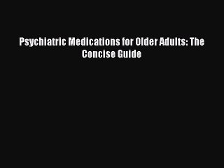 Download Psychiatric Medications for Older Adults: The Concise Guide PDF Online