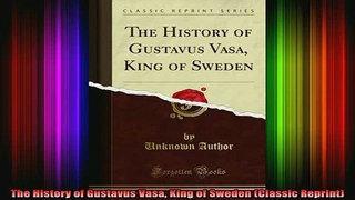 READ book  The History of Gustavus Vasa King of Sweden Classic Reprint Full Free