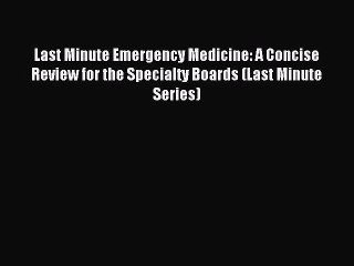 Read Last Minute Emergency Medicine: A Concise Review for the Specialty Boards (Last Minute