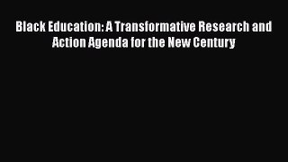 Read Book Black Education: A Transformative Research and Action Agenda for the New Century