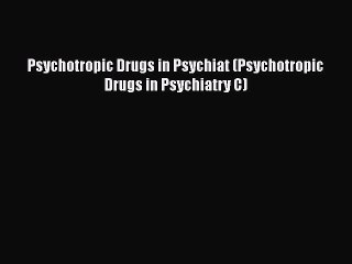 Download Psychotropic Drugs in Psychiat (Psychotropic Drugs in Psychiatry C) PDF Online