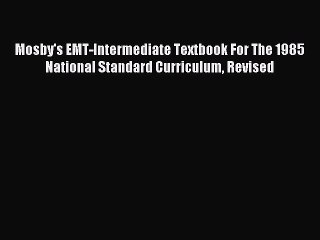 Read Mosby's EMT-Intermediate Textbook For The 1985 National Standard Curriculum Revised Ebook