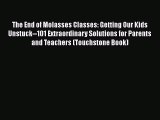 Read The End of Molasses Classes: Getting Our Kids Unstuck--101 Extraordinary Solutions for