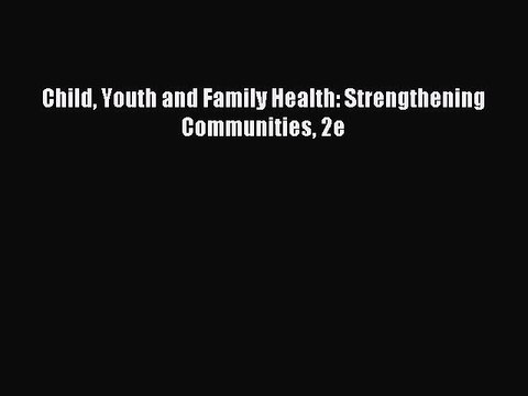 Download Child Youth and Family Health: Strengthening Communities 2e Ebook Online