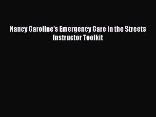 Read Nancy Caroline's Emergency Care in the Streets Instructor Toolkit Ebook Free