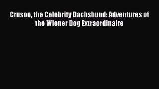 Read Crusoe the Celebrity Dachshund: Adventures of the Wiener Dog Extraordinaire Ebook Free