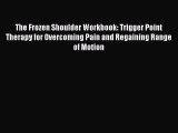 Read The Frozen Shoulder Workbook: Trigger Point Therapy for Overcoming Pain and Regaining