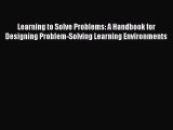 Read Book Learning to Solve Problems: A Handbook for Designing Problem-Solving Learning Environments