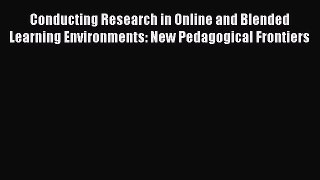 Read Book Conducting Research in Online and Blended Learning Environments: New Pedagogical