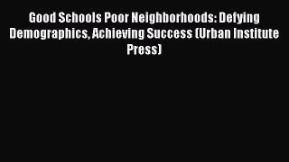 Read Book Good Schools Poor Neighborhoods: Defying Demographics Achieving Success (Urban Institute