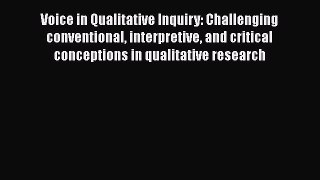 Read Book Voice in Qualitative Inquiry: Challenging conventional interpretive and critical