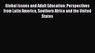 Read Book Global Issues and Adult Education: Perspectives from Latin America Southern Africa