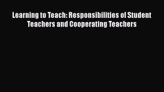 Read Book Learning to Teach: Responsibilities of Student Teachers and Cooperating Teachers