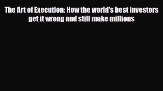 [PDF] The Art of Execution: How the world's best investors get it wrong and still make millions