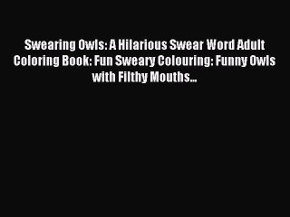 Download Swearing Owls: A Hilarious Swear Word Adult Coloring Book: Fun Sweary Colouring: Funny