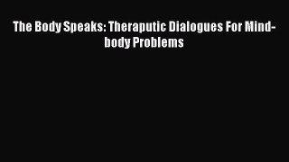 Download The Body Speaks: Theraputic Dialogues For Mind-body Problems Ebook Online