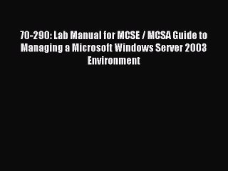 Read 70-290: Lab Manual for MCSE / MCSA Guide to Managing a Microsoft Windows Server 2003 Environment