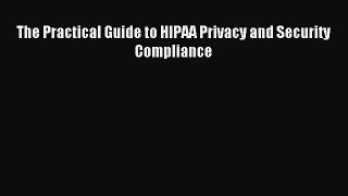 Read The Practical Guide to HIPAA Privacy and Security Compliance Ebook Free