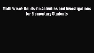Read Book Math Wise!: Hands-On Activities and Investigations for Elementary Students E-Book
