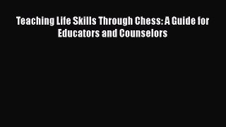 Read Book Teaching Life Skills Through Chess: A Guide for Educators and Counselors E-Book Free