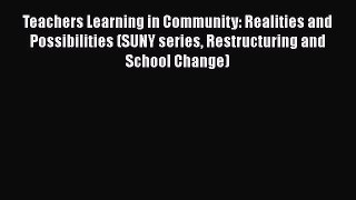 Read Book Teachers Learning in Community: Realities and Possibilities (SUNY series Restructuring