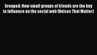 Read Grouped: How small groups of friends are the key to influence on the social web (Voices