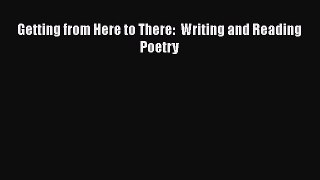 Download Book Getting from Here to There:  Writing and Reading Poetry E-Book Download
